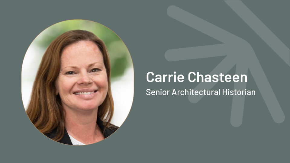 Carrie Chasteen - Senior Architectural Historian