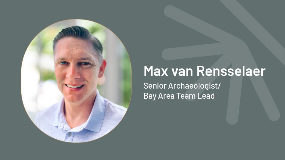 Max van Rensselaer - Senior Archaeologist / Bay Area Team Lead